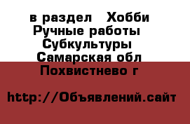  в раздел : Хобби. Ручные работы » Субкультуры . Самарская обл.,Похвистнево г.